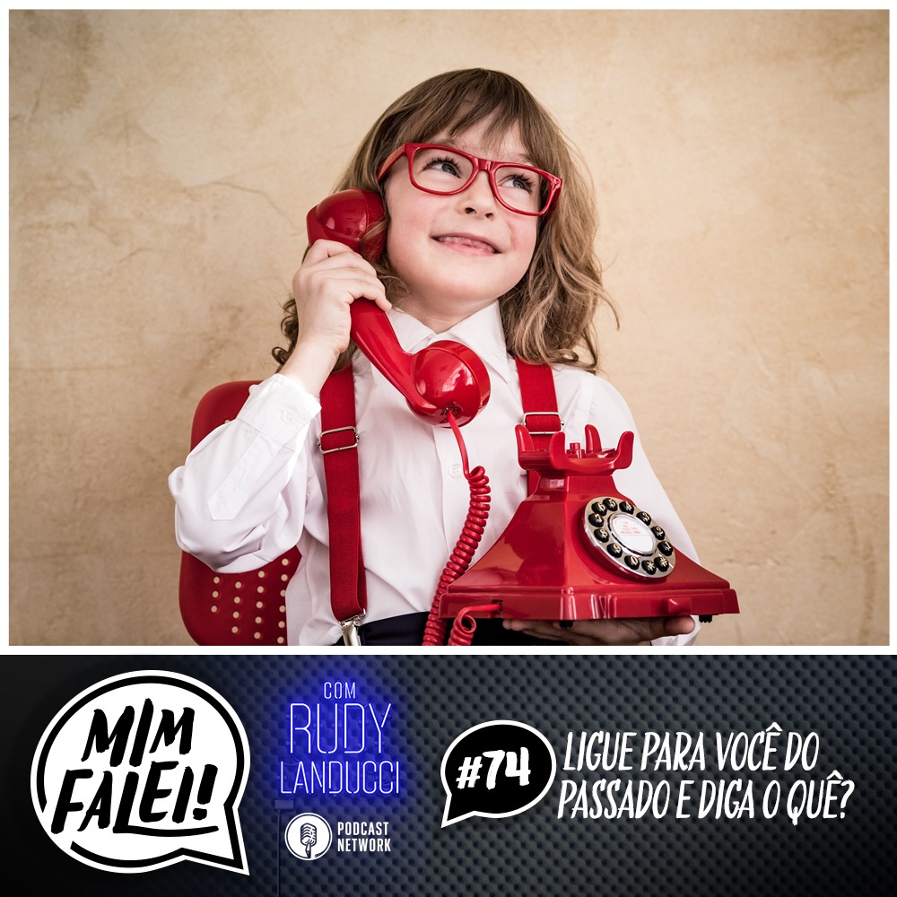 Mim Falei! #74 – Ligue para você do passado e diga o quê?