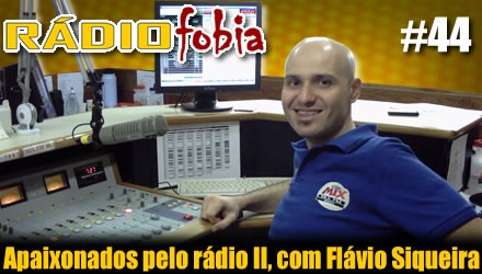 RADIOFOBIA 44 – Apaixonados pelo rádio II, com Flávio Siqueira