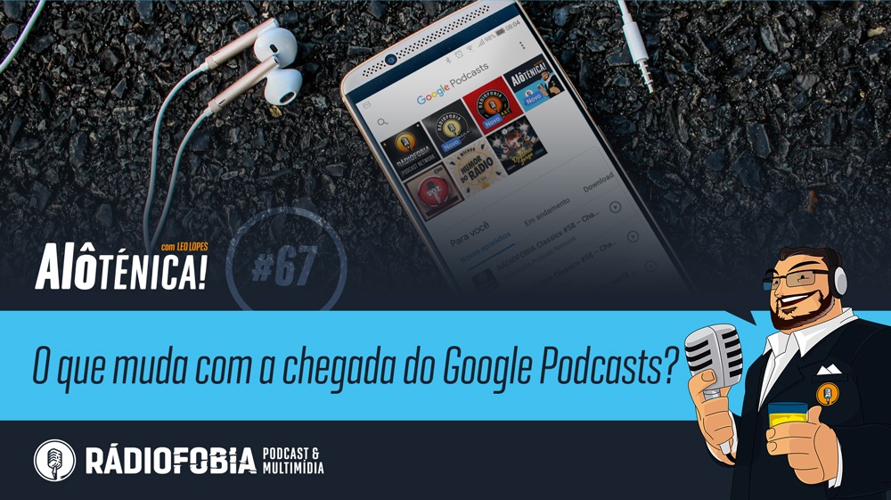 Alô Ténica! #67 – O que muda com a chegada do Google Podcasts?
