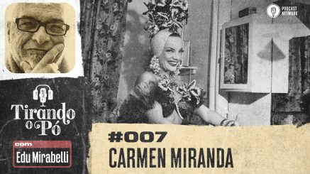 Tirando o Pó 007 – Carmen Miranda