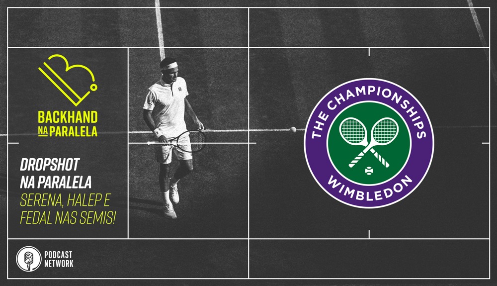 Backhand na Paralela – Dropshot na Paralela Wimbledon – Dia 10 – Semis Definidas!