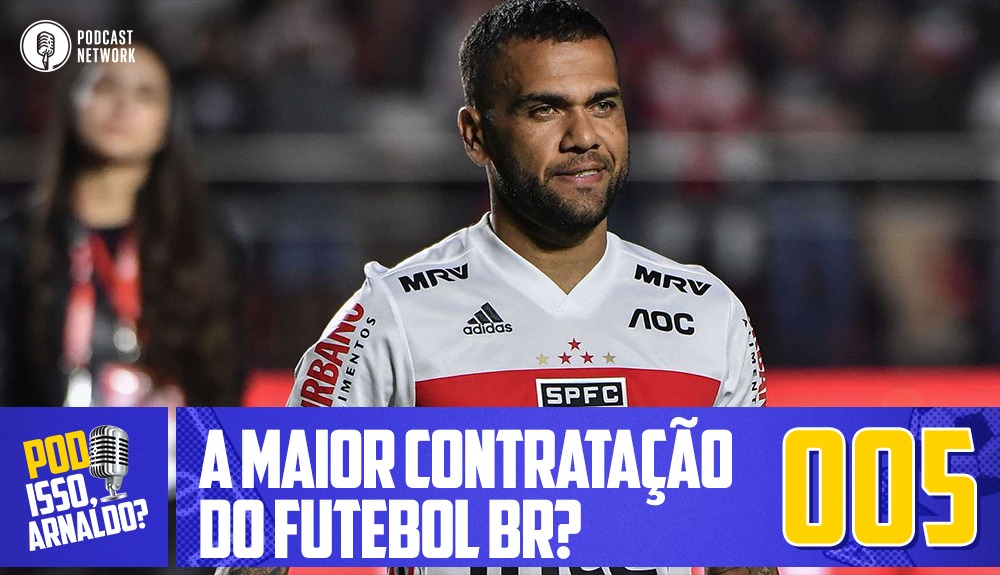 Pod Isso, Arnaldo? #005 – A maior contratação do futebol BR?