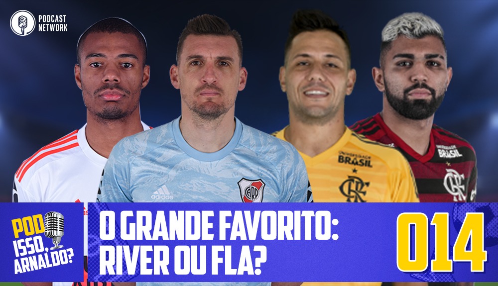Pod Isso, Arnaldo? #014 – O Grande Favorito: River ou Flamengo?