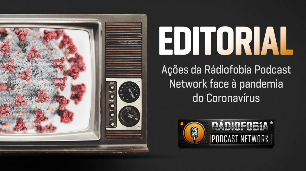 EDITORIAL – Ações da Rádiofobia Podcast Network face à pandemia do Coronavírus