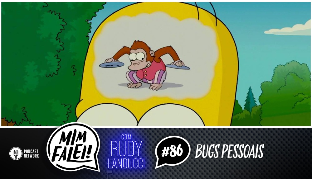 Mim Falei! #86 – Bugs Pessoais
