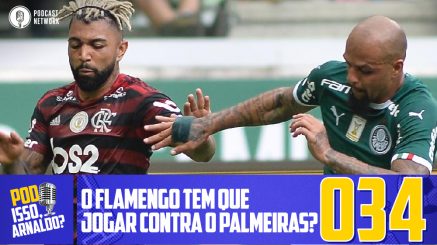 Pod Isso, Arnaldo? #034 – O Flamengo tem que jogar contra o Palmeiras?