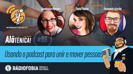 Alô Ténica! #95 – Usando o podcast para unir e mover pessoas – #OPodcastÉDelas2021